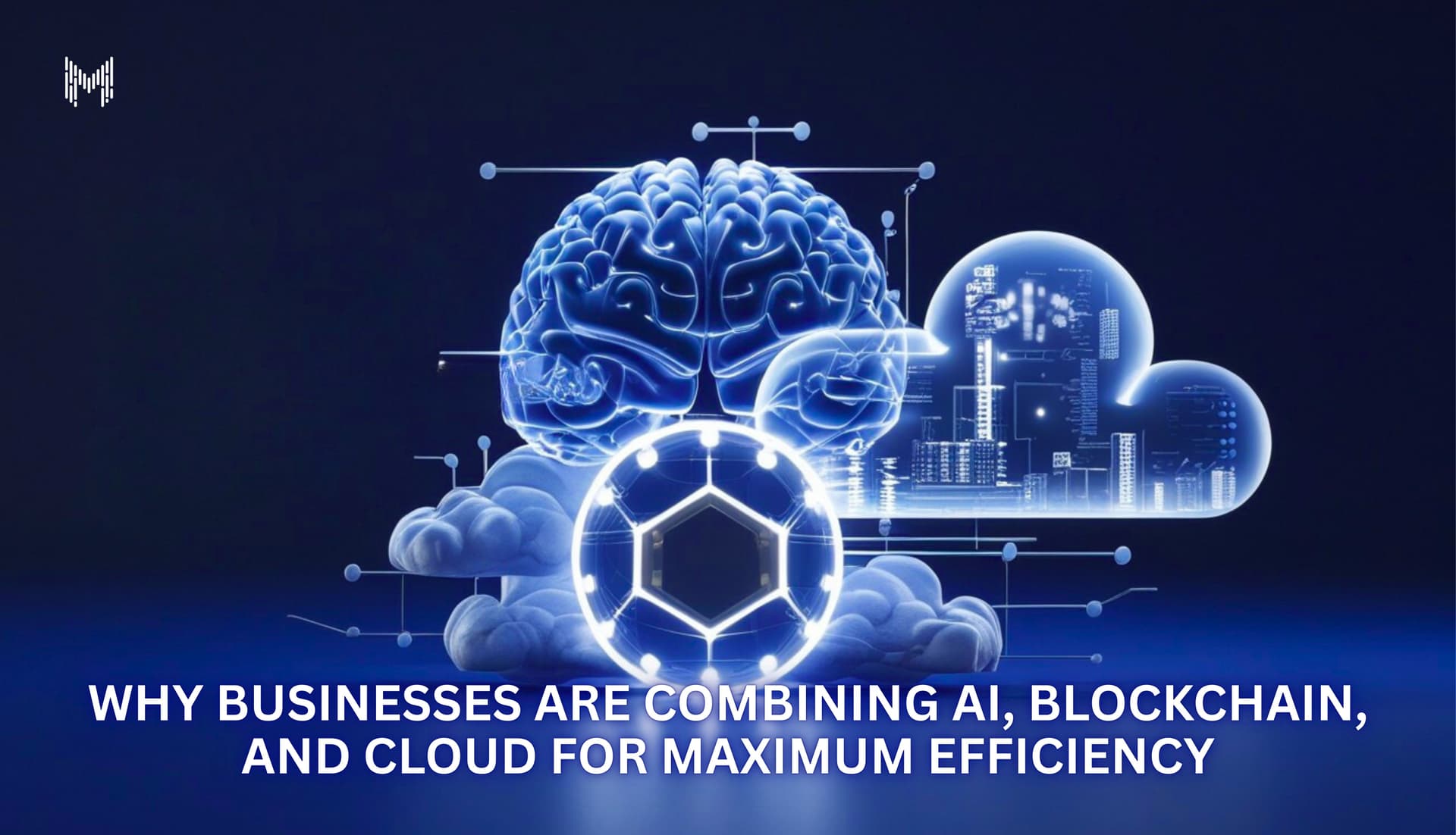 Why Businesses Are Combining AI, Blockchain, and Cloud for Maximum Efficiency