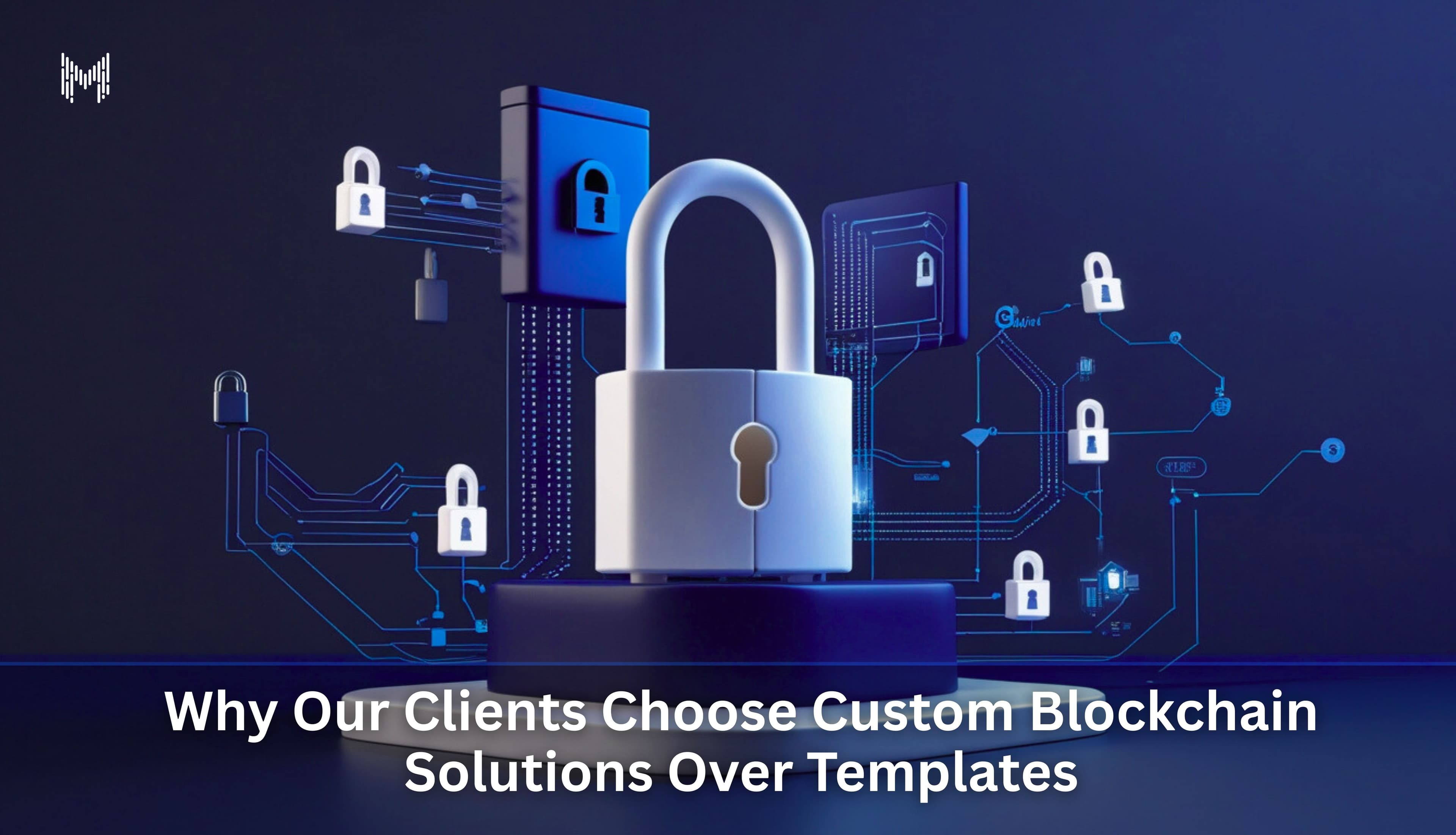 Why Our Clients Choose Custom Blockchain Solutions Over Templates