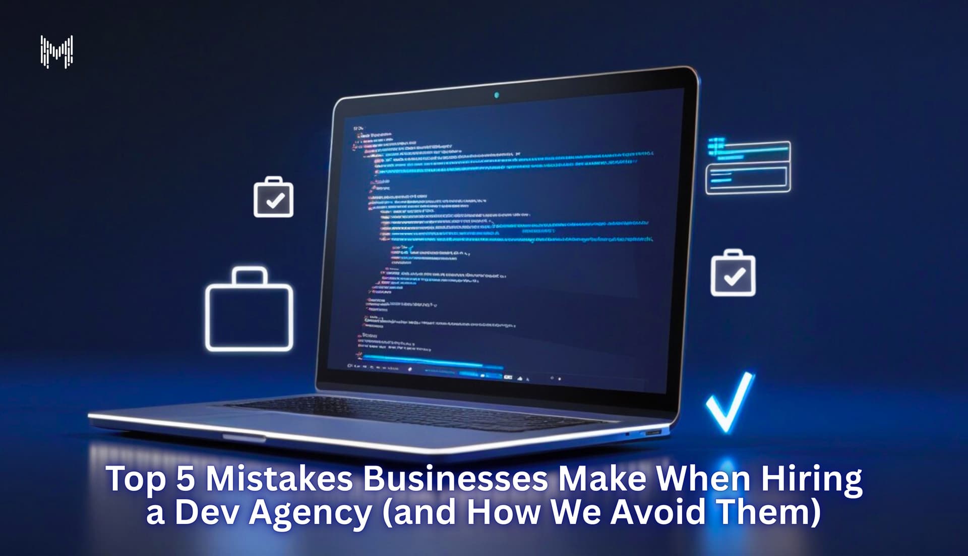 Top 5 Mistakes Businesses Make When Hiring a Dev Agency (and How We Avoid Them)