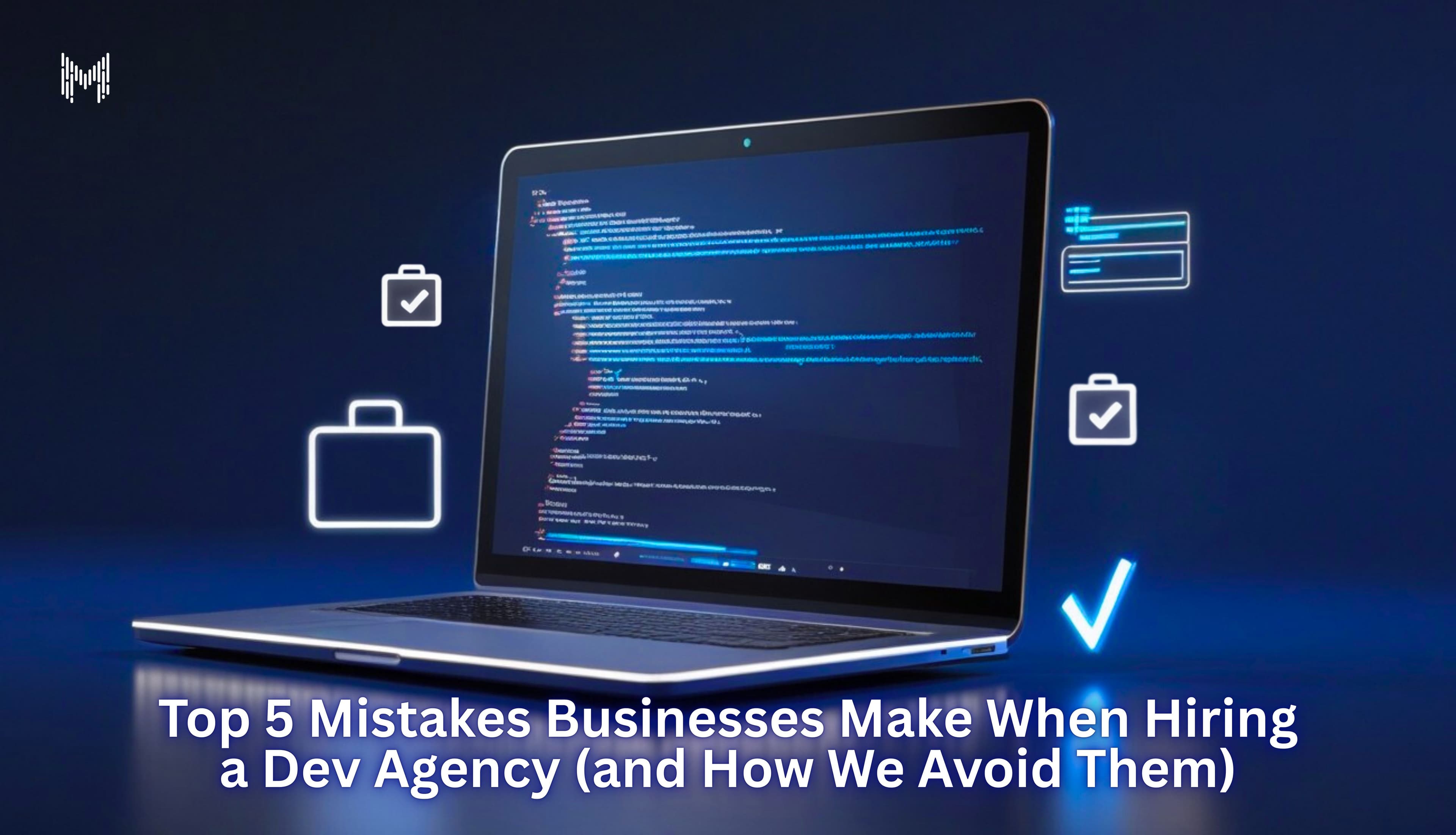 Top 5 Mistakes Businesses Make When Hiring a Dev Agency (and How We Avoid Them)