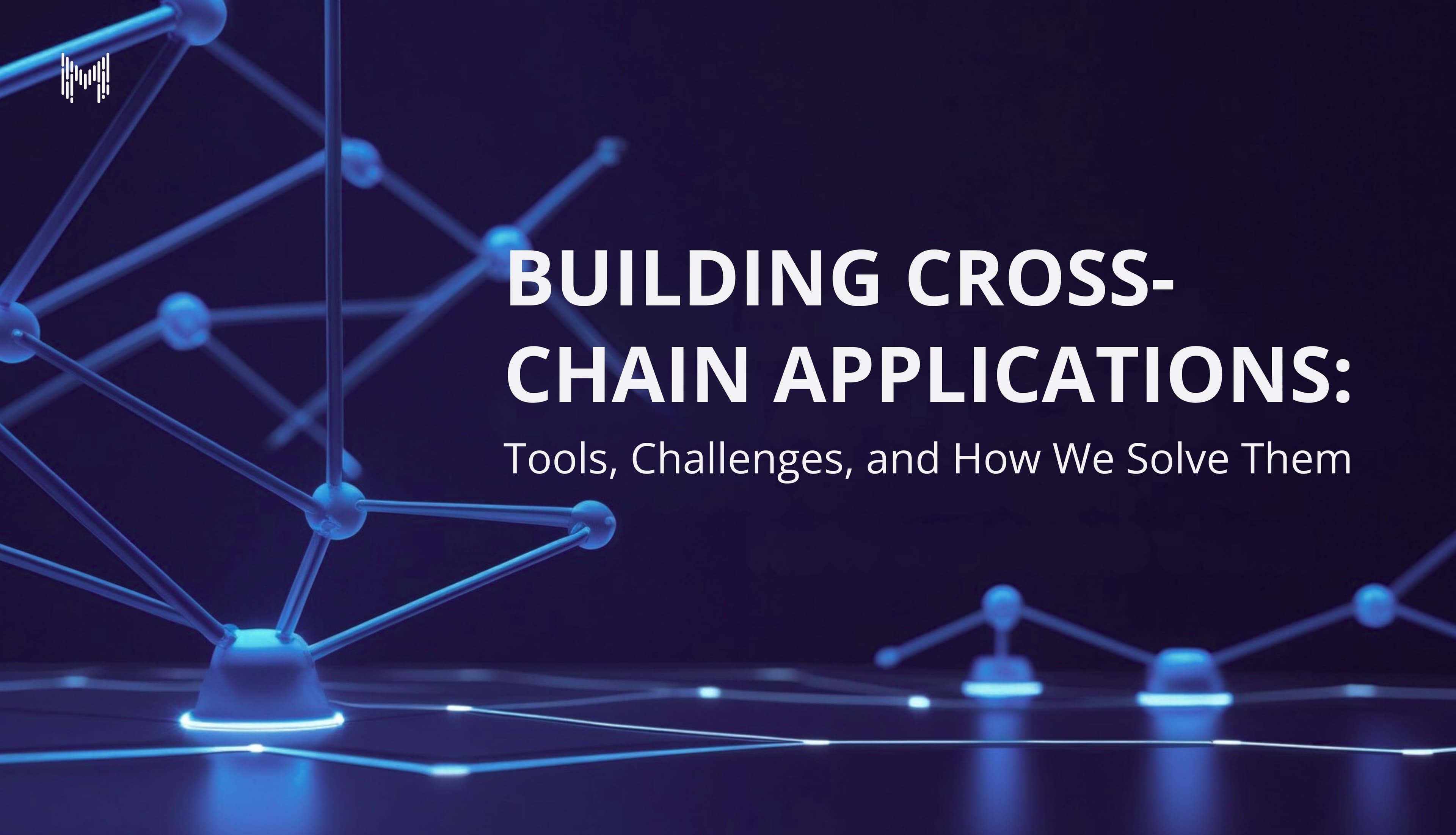Building Cross-Chain Applications: Tools, Challenges, and How We Solve Them